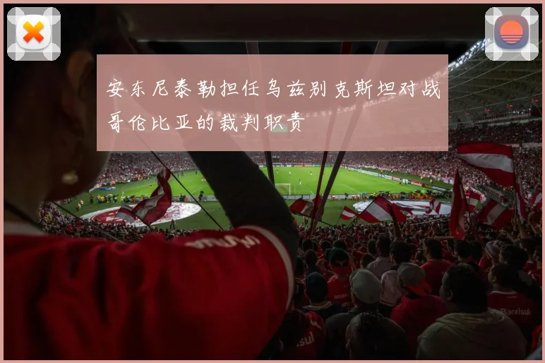 安东尼泰勒担任乌兹别克斯坦对战哥伦比亚的裁判职责
