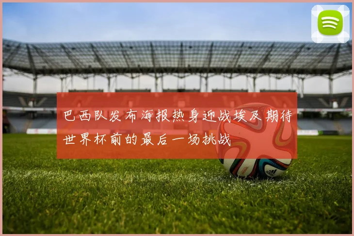 巴西队发布海报热身迎战埃及期待世界杯前的最后一场挑战